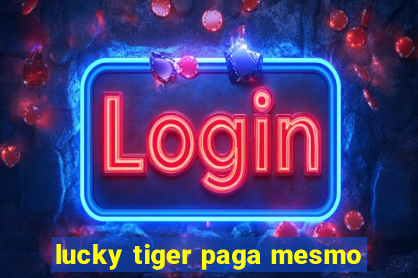 lucky tiger paga mesmo